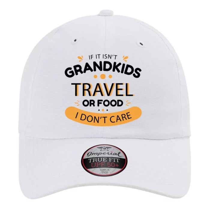 If It Isn't Grandkids Travel Or Food I Don't Care Funny Grandparent The Original Performance Cap