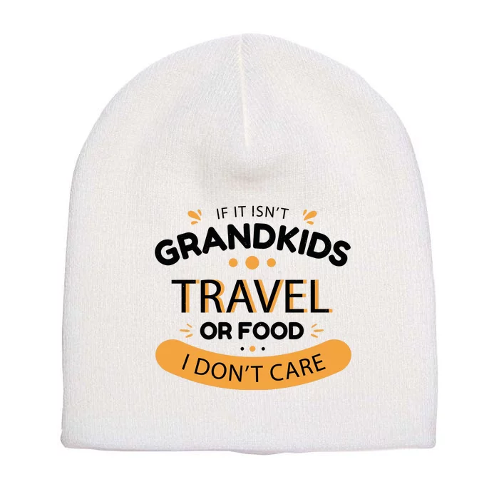 If It Isn't Grandkids Travel Or Food I Don't Care Funny Grandparent Short Acrylic Beanie