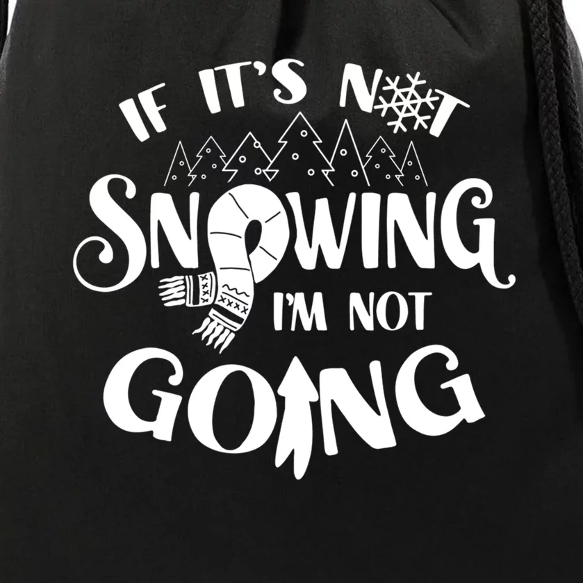 If It Is Not Snowing I Am Not Going Snow Season Winter Cold Drawstring Bag