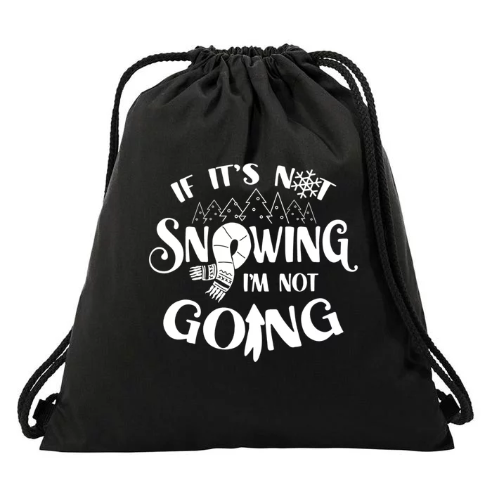 If It Is Not Snowing I Am Not Going Snow Season Winter Cold Drawstring Bag