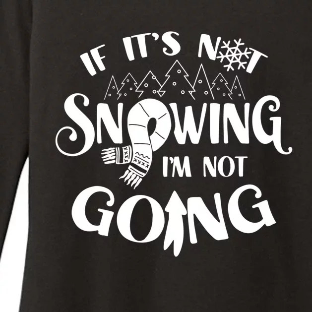 If It Is Not Snowing I Am Not Going Snow Season Winter Cold Womens CVC Long Sleeve Shirt