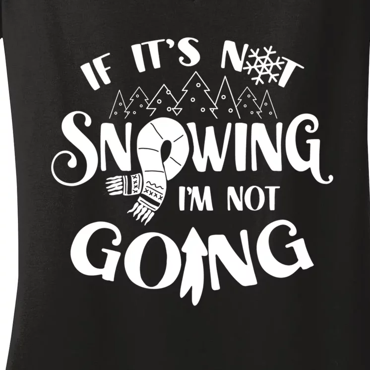 If It Is Not Snowing I Am Not Going Snow Season Winter Cold Women's V-Neck T-Shirt