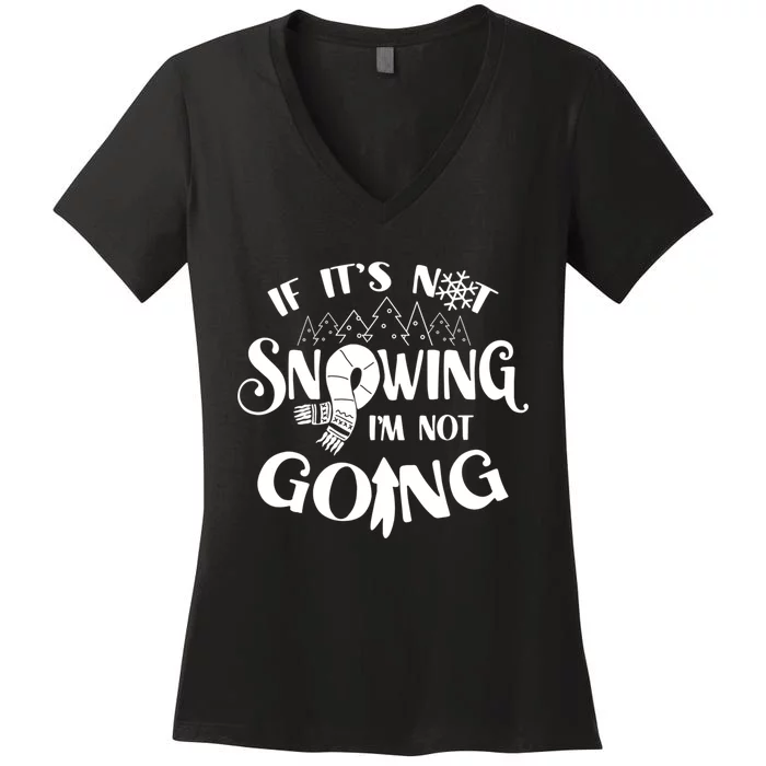 If It Is Not Snowing I Am Not Going Snow Season Winter Cold Women's V-Neck T-Shirt