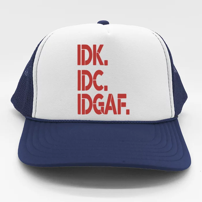 Idk Idc Idgaf Trucker Hat