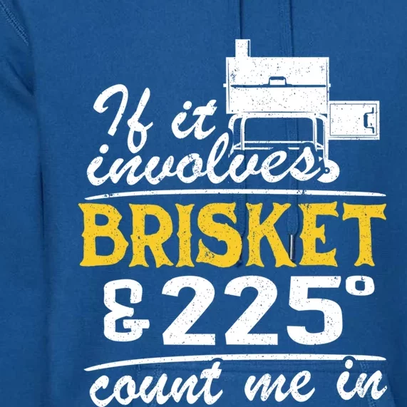 If It Involves Brisket And 225 Degrees Count Me In Meat Smoker Cute Gift Premium Hoodie