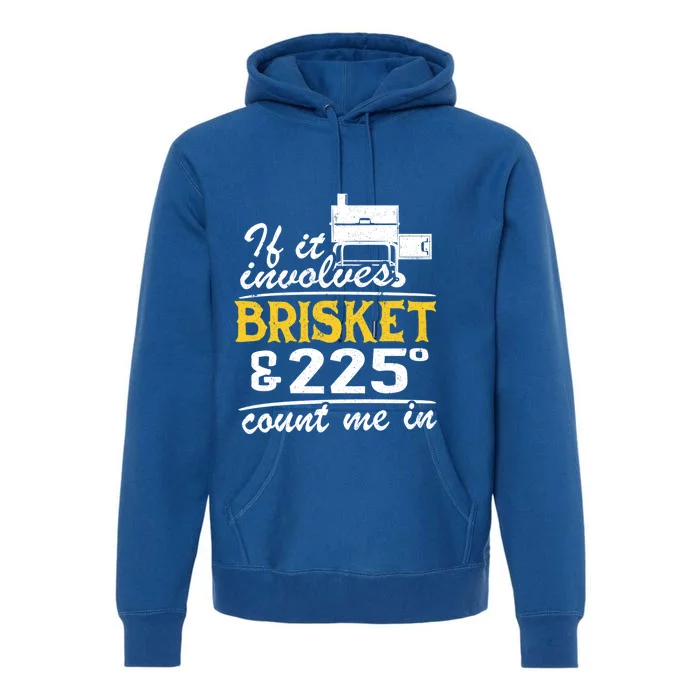 If It Involves Brisket And 225 Degrees Count Me In Meat Smoker Cute Gift Premium Hoodie