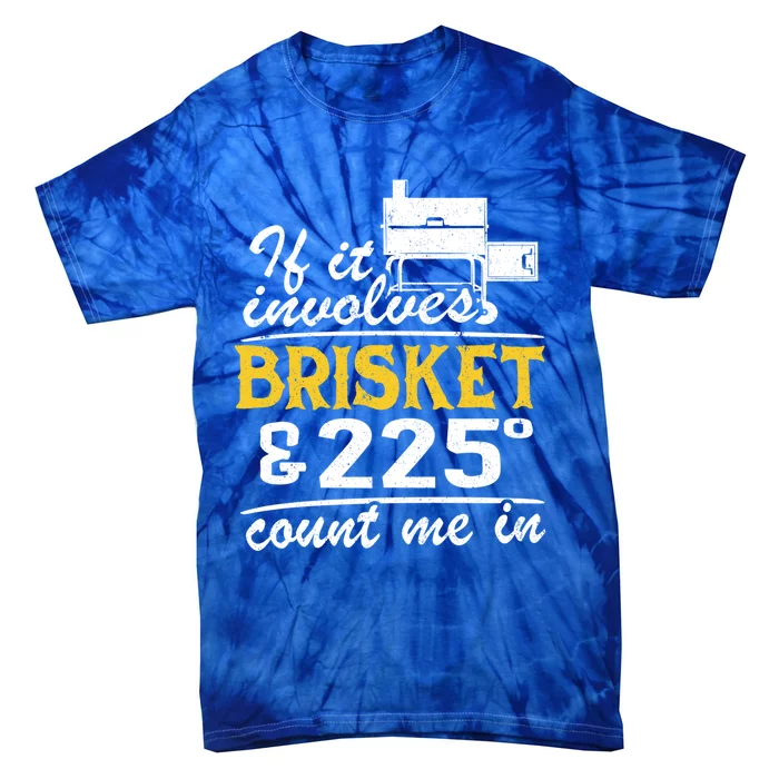 If It Involves Brisket And 225 Degrees Count Me In Meat Smoker Cute Gift Tie-Dye T-Shirt