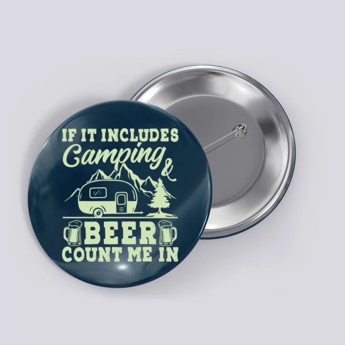 If It Includes Camping And Beer Count Me In Camper Button