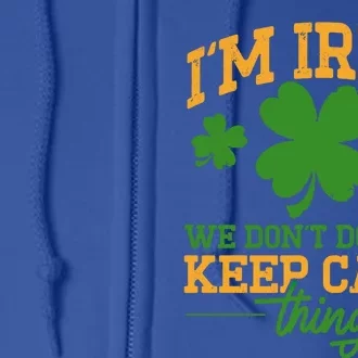 Ireland I'm Irish We Don't Do That Keep Calm Thing Funny Cool Gift Full Zip Hoodie