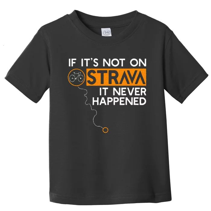 If It Is Not On Strava It Never Happened Cycling Dad Toddler T-Shirt