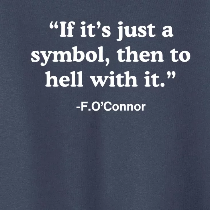 If It’S Just A Symbol Then To Hell With It Toddler T-Shirt