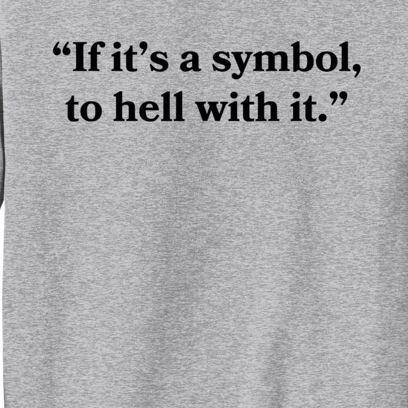 If It’S Just A Symbol Then To Hell With It Tall Sweatshirt