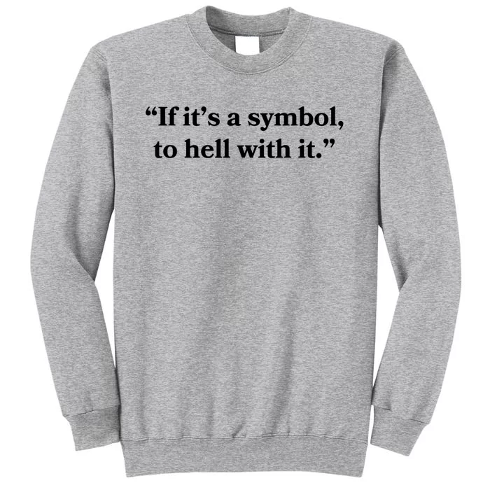 If It’S Just A Symbol Then To Hell With It Tall Sweatshirt