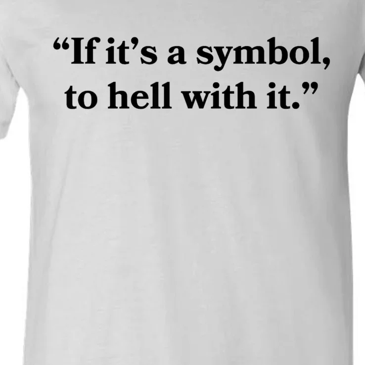 If It’S Just A Symbol Then To Hell With It V-Neck T-Shirt