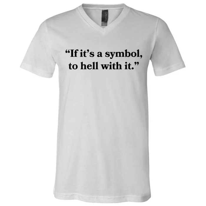 If It’S Just A Symbol Then To Hell With It V-Neck T-Shirt