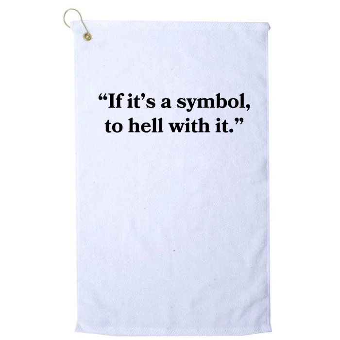 If It’S Just A Symbol Then To Hell With It Platinum Collection Golf Towel