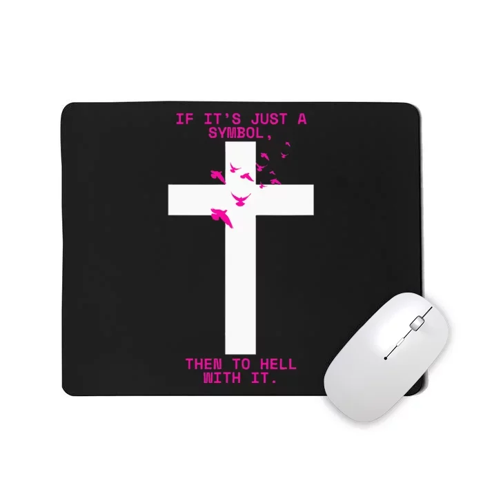 If It’S Just A Symbol Then To Hell With Religious Catholic Mousepad