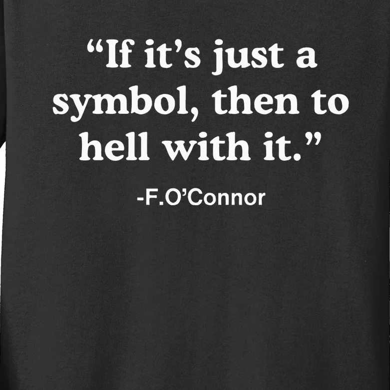 If It’S Just A Symbol Then To Hell With It Kids Long Sleeve Shirt