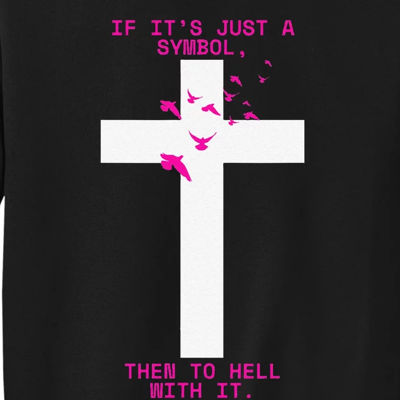 If It’S Just A Symbol Then To Hell With Religious Catholic Sweatshirt