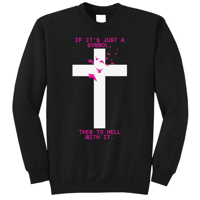 If It’S Just A Symbol Then To Hell With Religious Catholic Sweatshirt