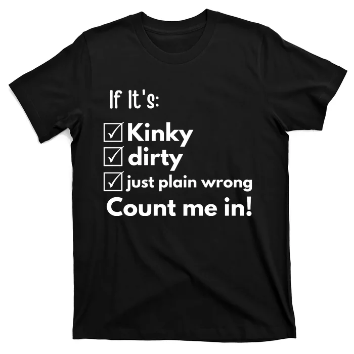 If ItS Kinky Dirty Or Wrong | Funny Naughty Adult Humor T-Shirt