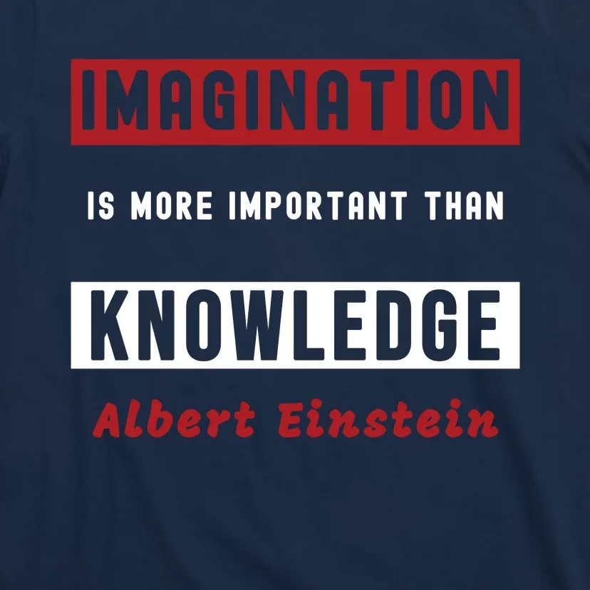 Imagination Is More Important Than Knowledge Albert Einstein Quote Funny Quote T-Shirt