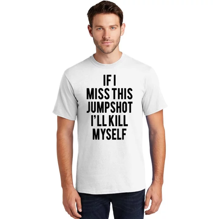 If I Miss This Jumpshot Tall T-Shirt