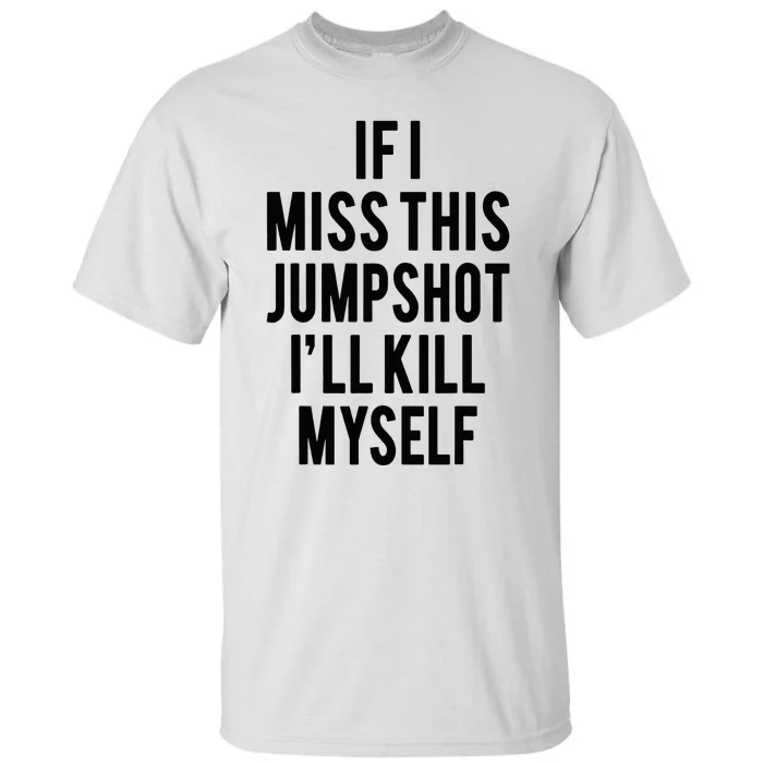 If I Miss This Jumpshot Tall T-Shirt