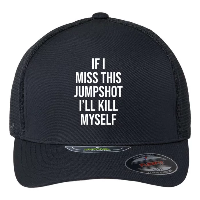 If I Miss This Jumpshot I’ll Kill Myself Flexfit Unipanel Trucker Cap