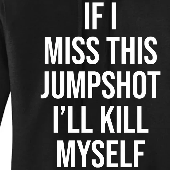 If I Miss This Jumpshot I’ll Kill Myself Women's Pullover Hoodie