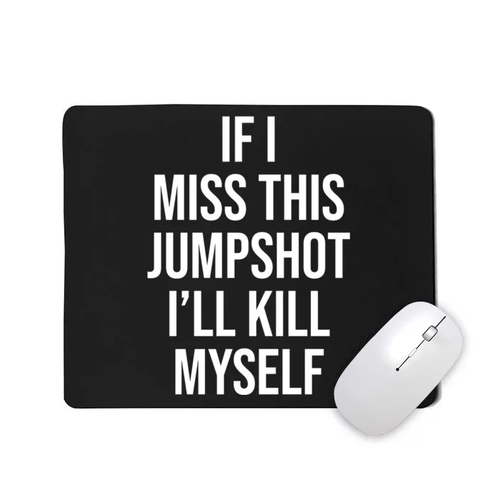 If I Miss This Jumpshot I’ll Kill Myself Mousepad