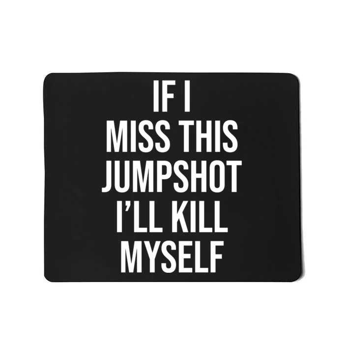 If I Miss This Jumpshot I’ll Kill Myself Mousepad