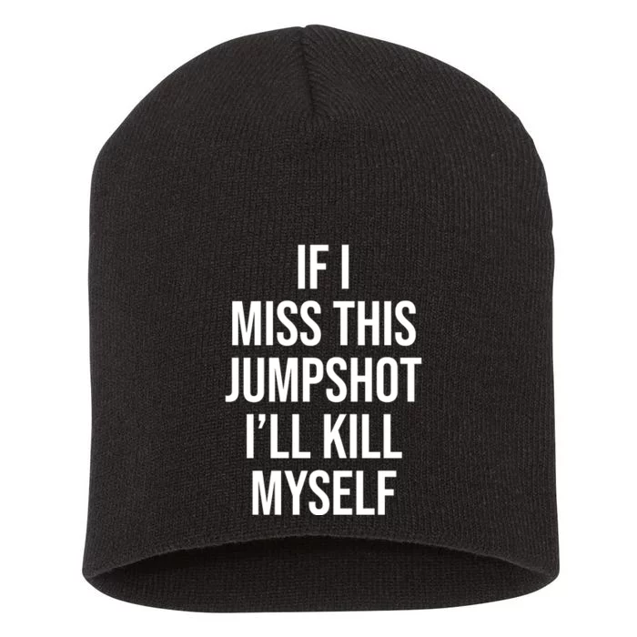 If I Miss This Jumpshot I’ll Kill Myself Short Acrylic Beanie