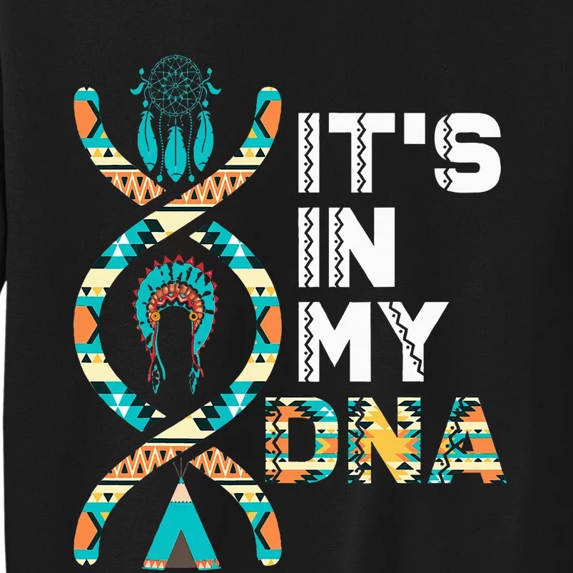 ItS In My Dna Indigenous PeopleS Day Native American Tall Sweatshirt