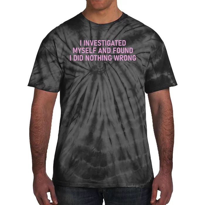 I Investigated Myself And Found I Did Nothing Wrong Funny Tie-Dye T-Shirt