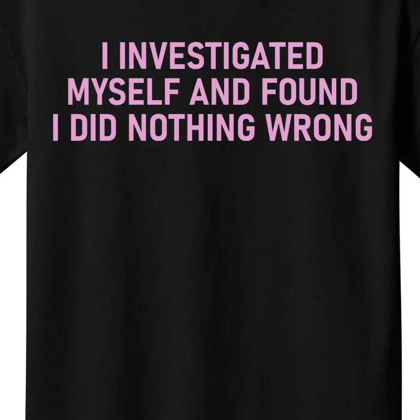 I Investigated Myself And Found I Did Nothing Wrong Funny Kids T-Shirt