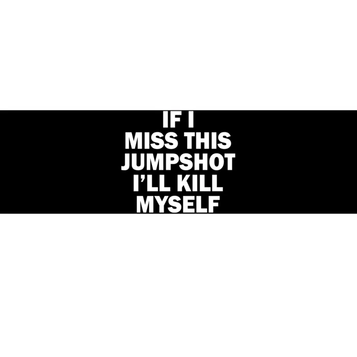 If I Miss This Jumpshot I'll Kill Myself Funny Basketball Bumper Sticker