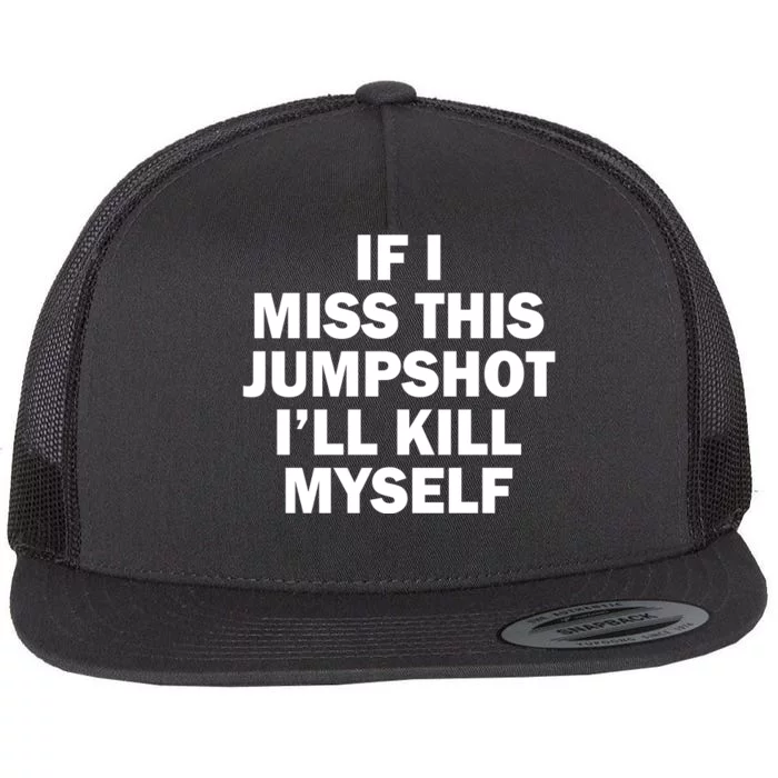 If I Miss This Jumpshot I'll Kill Myself Funny Basketball Flat Bill Trucker Hat