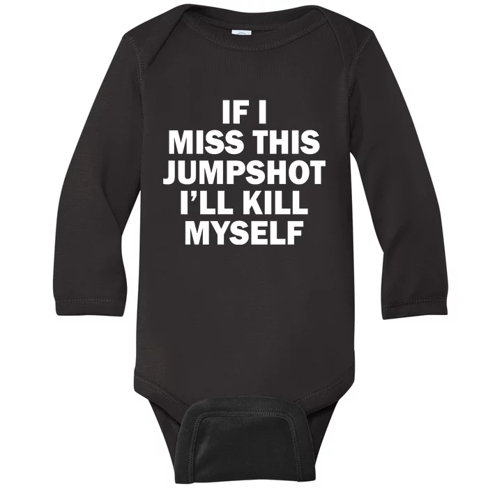 If I Miss This Jumpshot I'll Kill Myself Funny Basketball Baby Long Sleeve Bodysuit