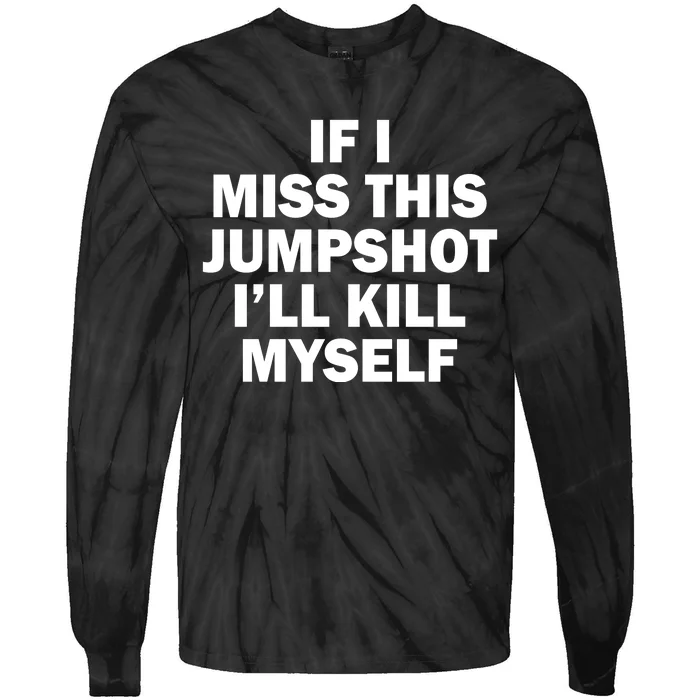 If I Miss This Jumpshot I'll Kill Myself Funny Basketball Tie-Dye Long Sleeve Shirt