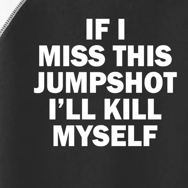 If I Miss This Jumpshot I'll Kill Myself Funny Basketball Toddler Fine Jersey T-Shirt