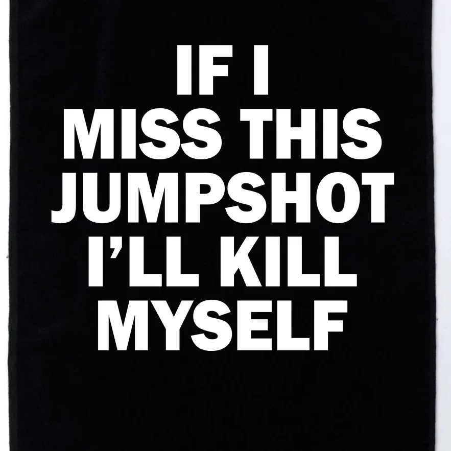 If I Miss This Jumpshot I'll Kill Myself Funny Basketball Platinum Collection Golf Towel