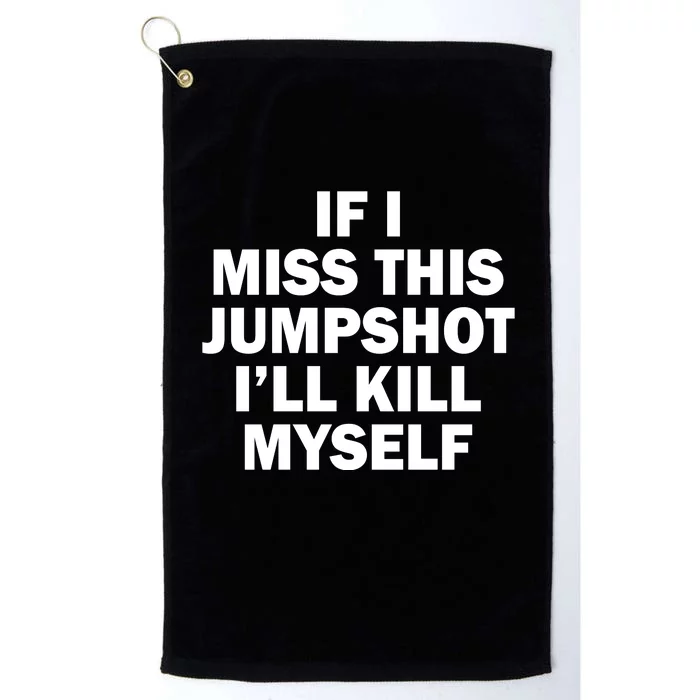 If I Miss This Jumpshot I'll Kill Myself Funny Basketball Platinum Collection Golf Towel