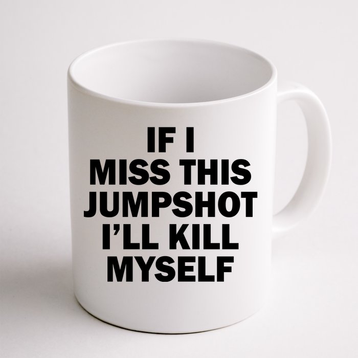 If I Miss This Jumpshot I'll Kill Myself Funny Basketball Front & Back Coffee Mug