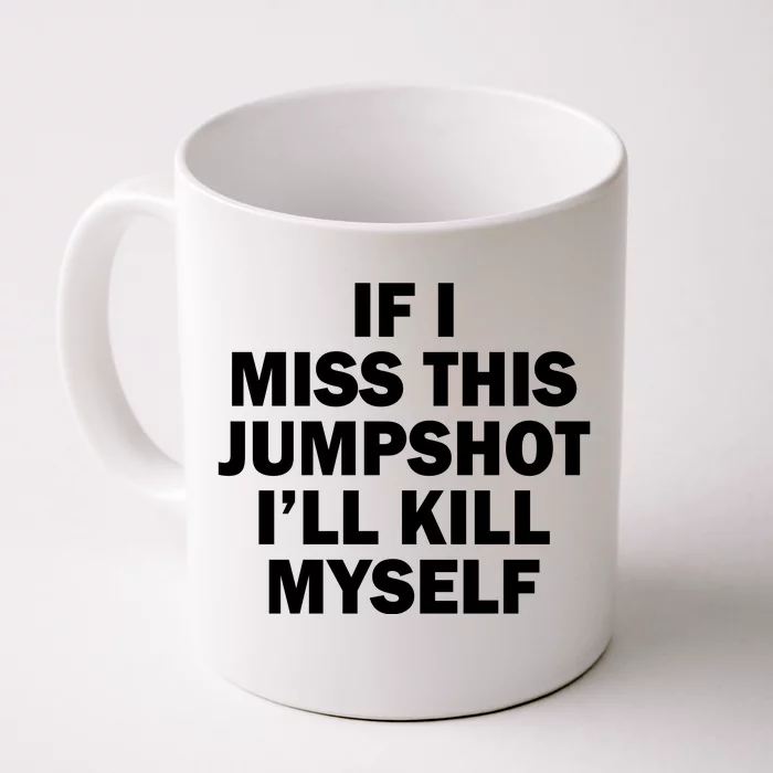 If I Miss This Jumpshot I'll Kill Myself Funny Basketball Front & Back Coffee Mug