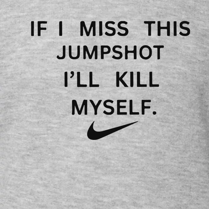 If I Miss This Jumpshot I’ll Kill Myself Toddler Sweatshirt