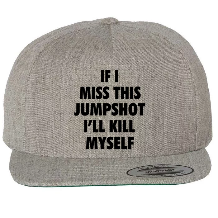 If I Miss This Jumpshot I'll Kill Myself Wool Snapback Cap