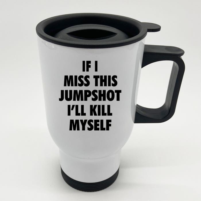 If I Miss This Jumpshot I'll Kill Myself Front & Back Stainless Steel Travel Mug