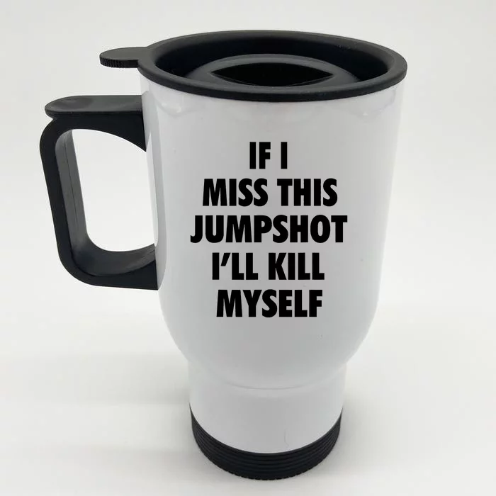 If I Miss This Jumpshot I'll Kill Myself Front & Back Stainless Steel Travel Mug