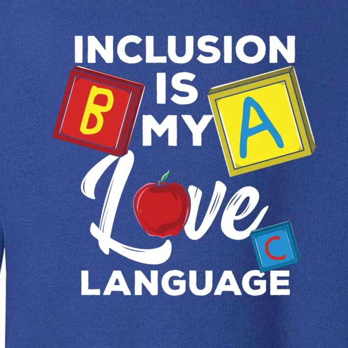 Inclusion Is My Love Language Special Teacher Gift Toddler Sweatshirt